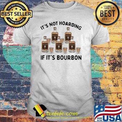 It's Not Hoarding If It's Bourbon Shirt