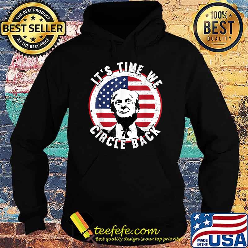 It's Time We Circle Back Trump American Flag T-Shirt Hoodie It's Time We Circle Back Trump American Flag T-Shirt Hoodie