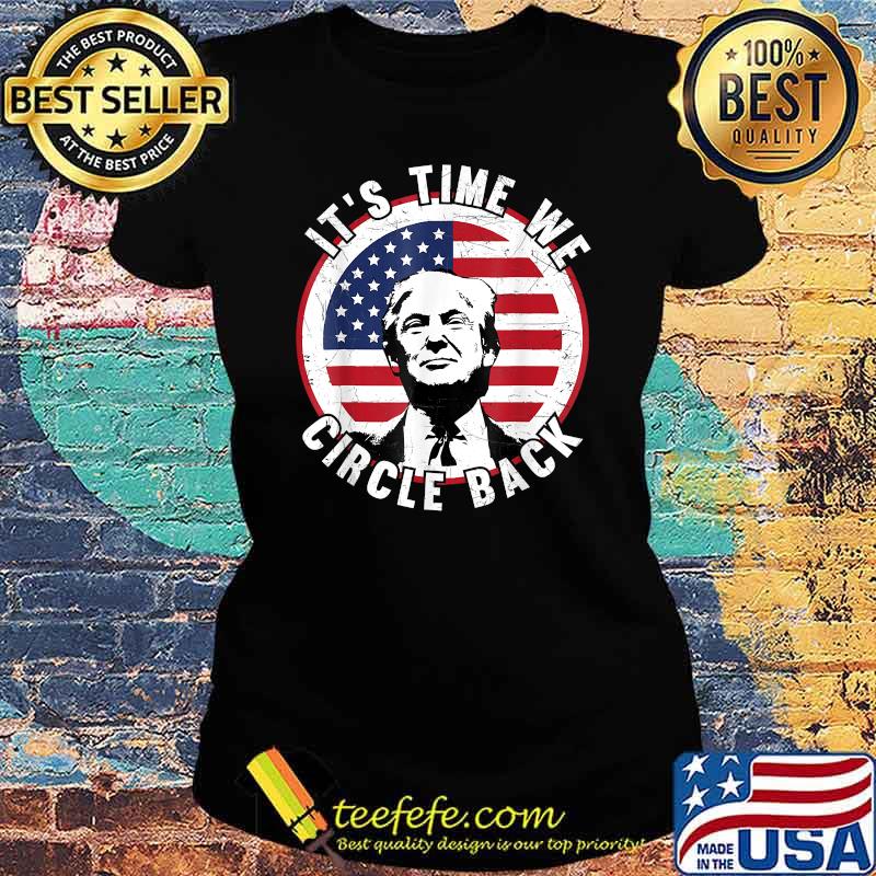 It's Time We Circle Back Trump American Flag T-Shirt Ladies tee It's Time We Circle Back Trump American Flag T-Shirt Ladies tee