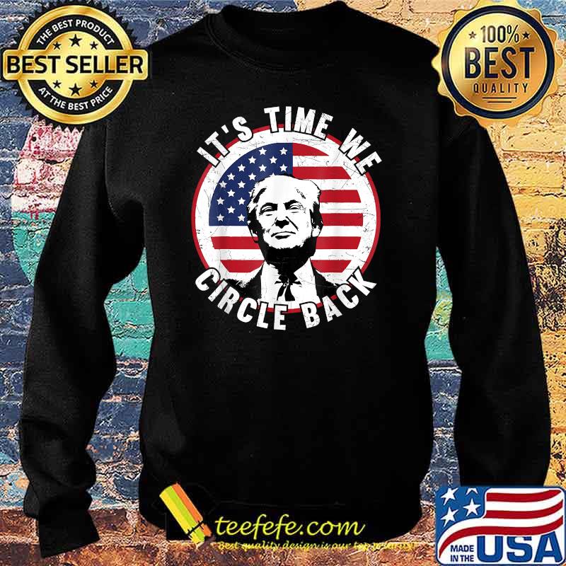 It's Time We Circle Back Trump American Flag T-Shirt Sweater It's Time We Circle Back Trump American Flag T-Shirt Sweater