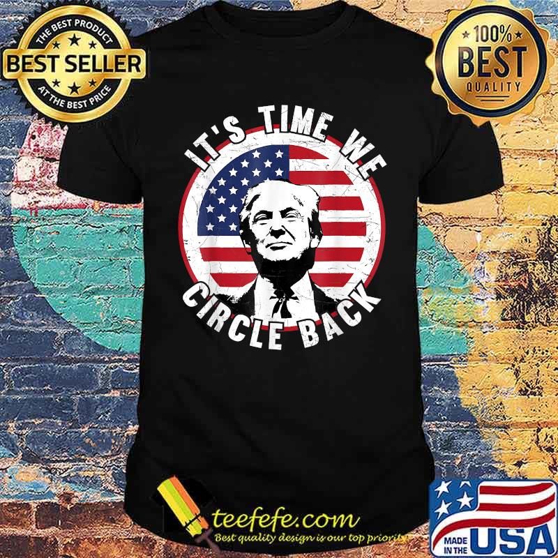 It's Time We Circle Back Trump American Flag T-Shirt It's Time We Circle Back Trump American Flag T-Shirt