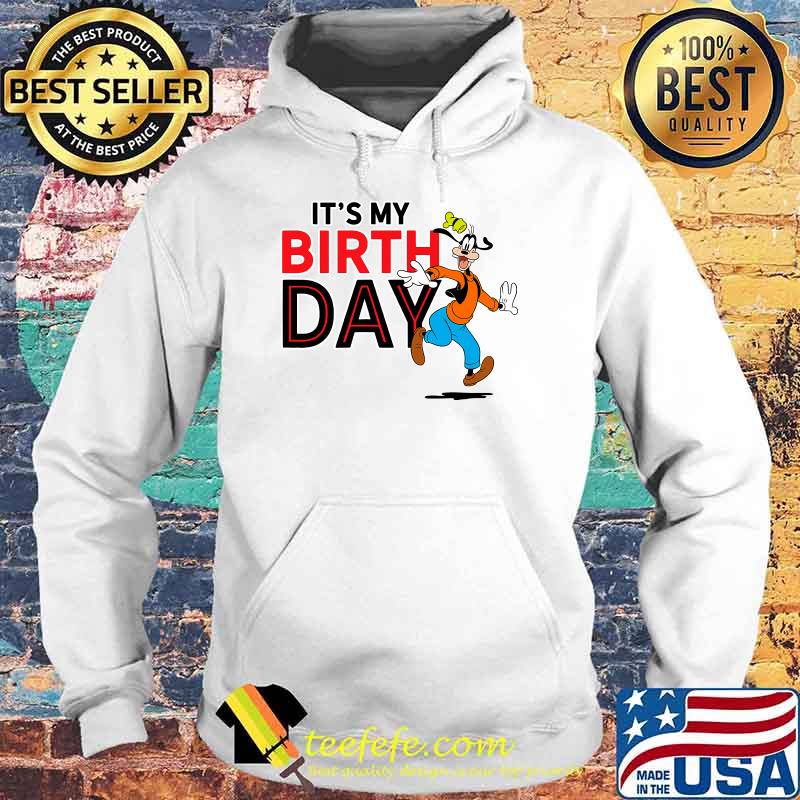 Its my birthday Disney Goofy T-Shirt Hoodie Its my birthday Disney Goofy T-Shirt Hoodie