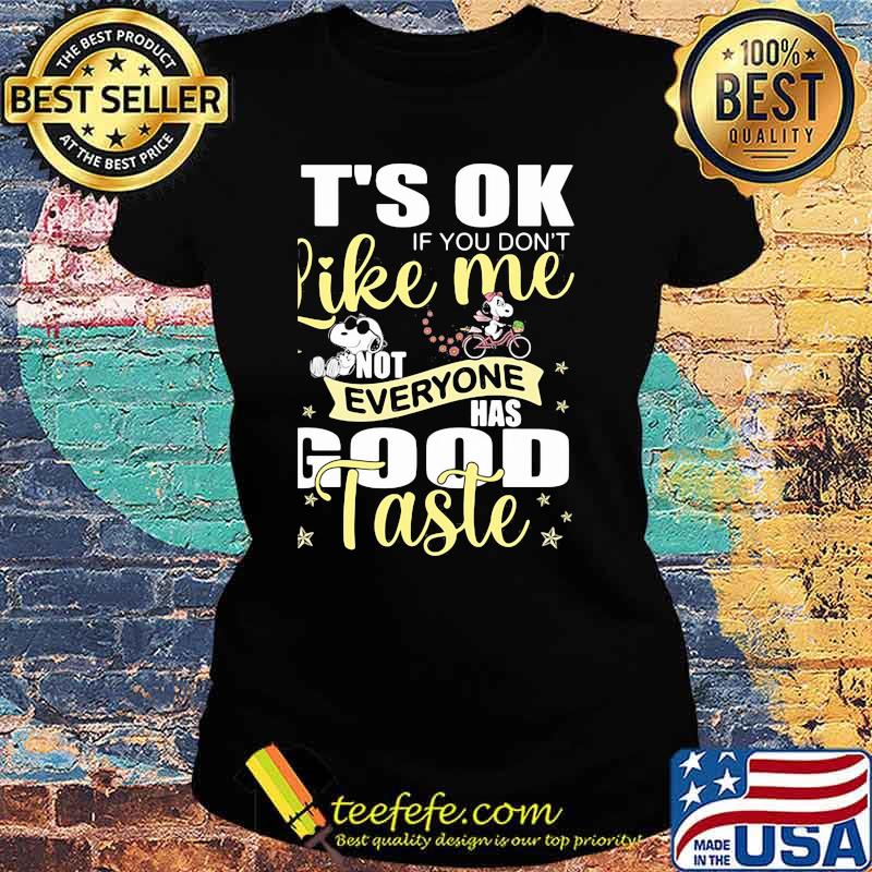 Its ok if you dont like me everyone has good taste Ladies tee Its ok if you dont like me everyone has good taste Ladies tee