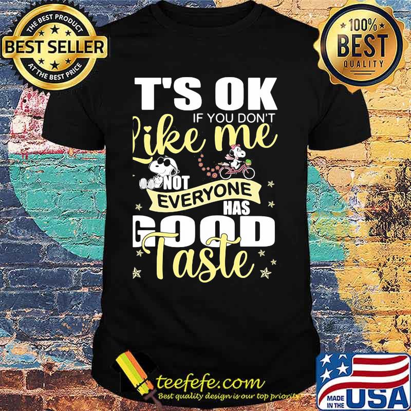 Its ok if you dont like me everyone has good taste shirt Its ok if you dont like me everyone has good taste shirt