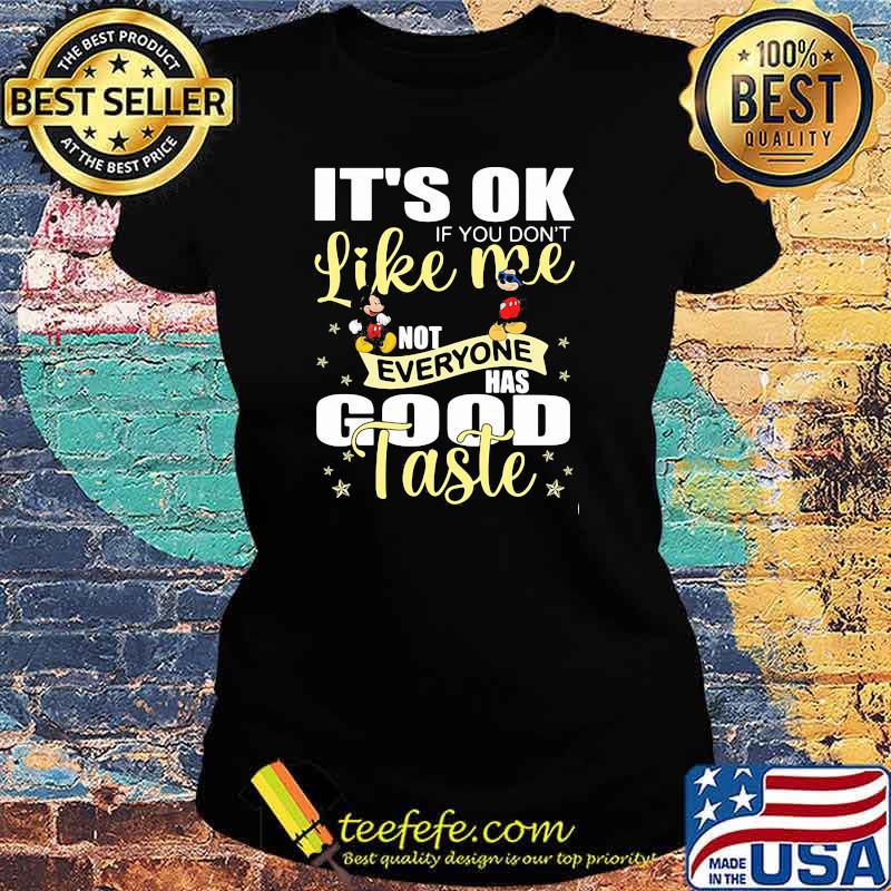 Its ok if you dont like me not everyone has good taste mickey Ladies tee Its ok if you dont like me not everyone has good taste mickey Ladies tee