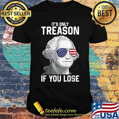 Its Only Treason If You Lose 4th Of July George Washington T-Shirt