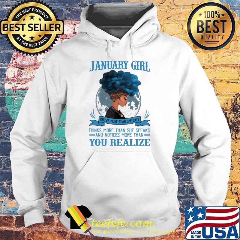 January Girl Knows More Than She Says Thinks More Than She Speaks And Notices More Then You Realize Shirt Hoodie January Girl Knows More Than She Says Thinks More Than She Speaks And Notices More Then You Realize Shirt Hoodie