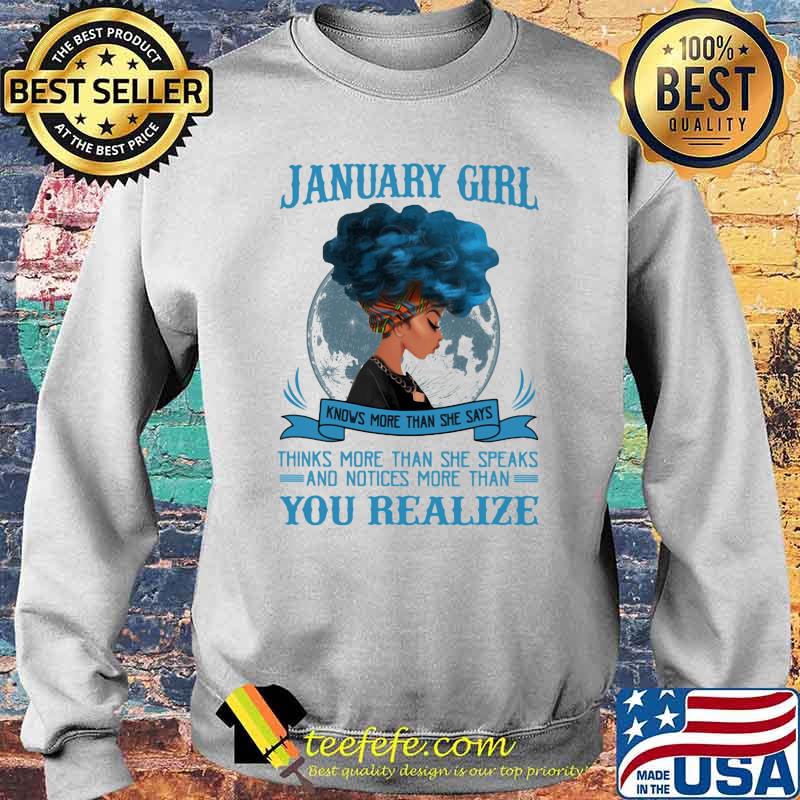 January Girl Knows More Than She Says Thinks More Than She Speaks And Notices More Then You Realize Shirt Sweater January Girl Knows More Than She Says Thinks More Than She Speaks And Notices More Then You Realize Shirt Sweater