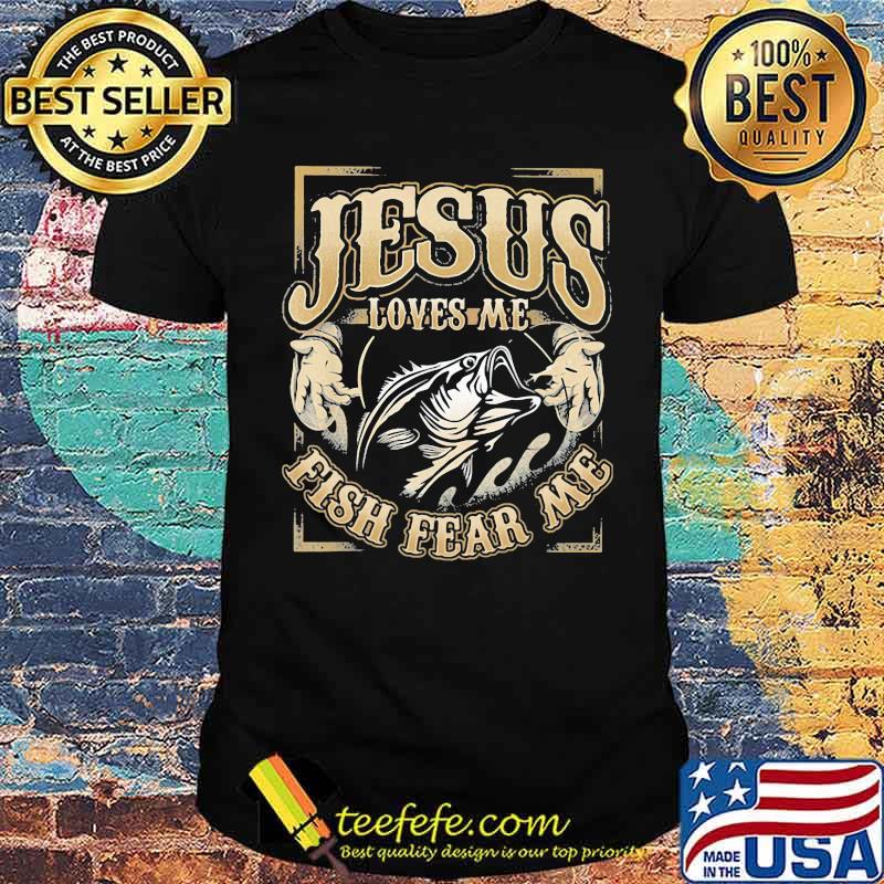 Jesus Loves Me Fish Fear me Fishing Shirt