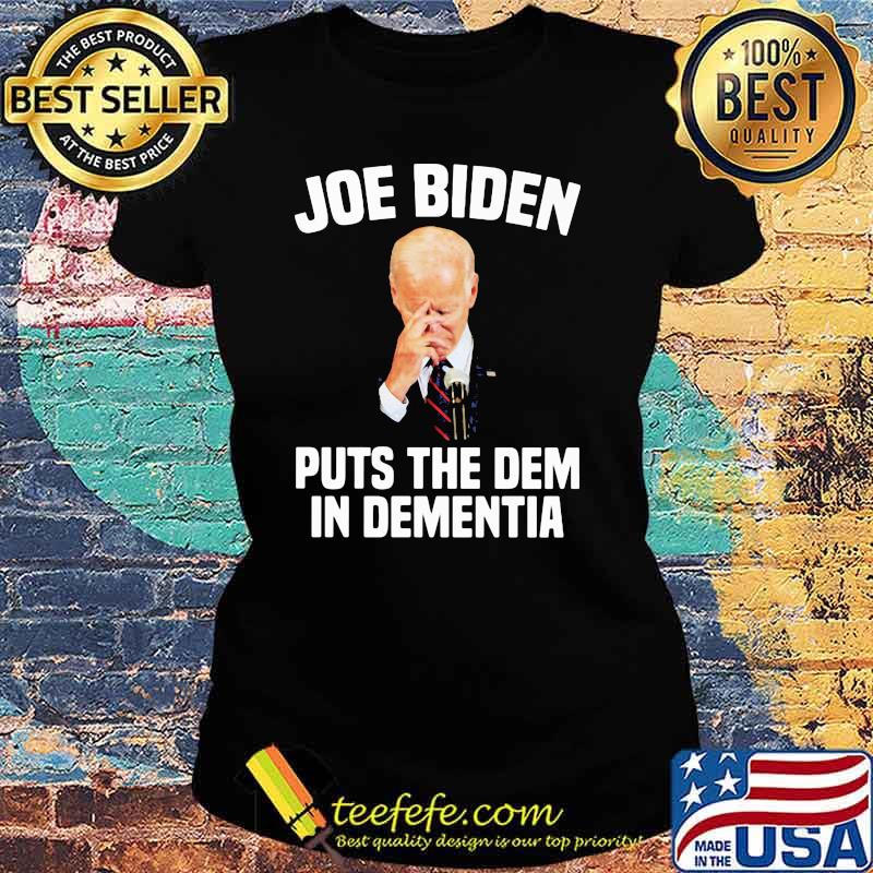 Joe Biden Puts The Dem In Dementia Shirt Ladies tee Joe Biden Puts The Dem In Dementia Shirt Ladies tee