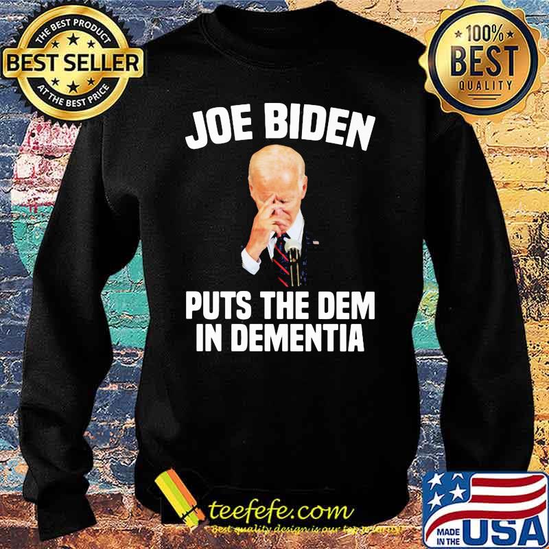 Joe Biden Puts The Dem In Dementia Shirt Sweater Joe Biden Puts The Dem In Dementia Shirt Sweater