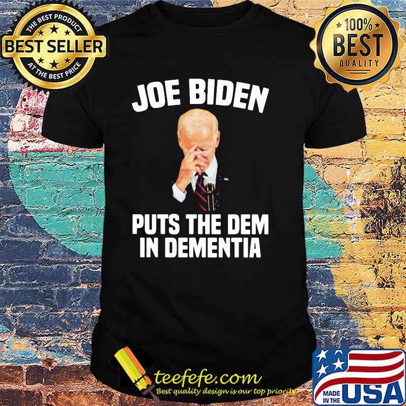 Joe Biden Puts The Dem In Dementia Shirt Joe Biden Puts The Dem In Dementia Shirt