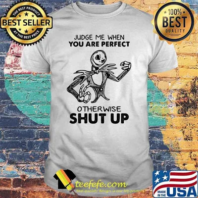 Judge Me When You are Perfect Otherwise Shut up Skull Shirt