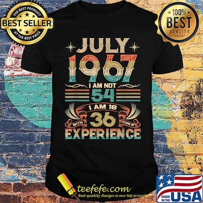 July 1967 I Am Not 54 I Am 18 36 Experience Vintage T-Shirt