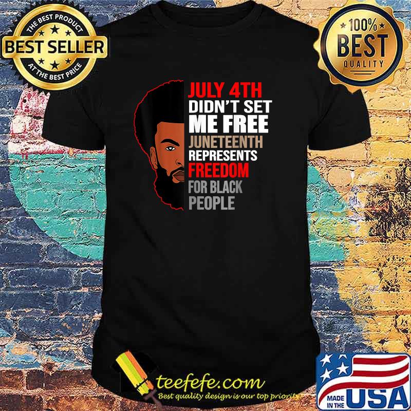July 4th Did Not Set Me Free Juneteenth Represents Freedom For Black People T-Shirt