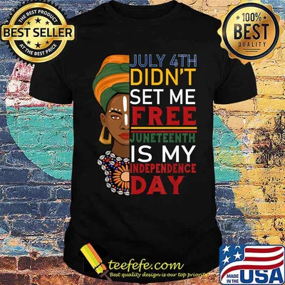 July 4th Didnt Set me free Juneteenth Is My Independence Day Black Girl T-Shirt