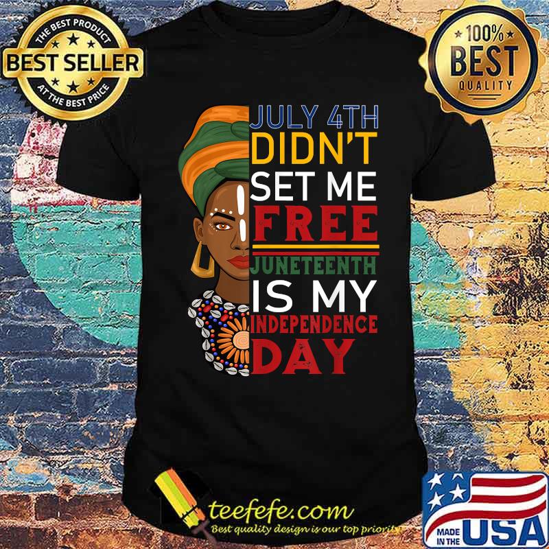 July 4th Didnt Set me free Juneteenth Is My Independence Day Black Girl T-Shirt