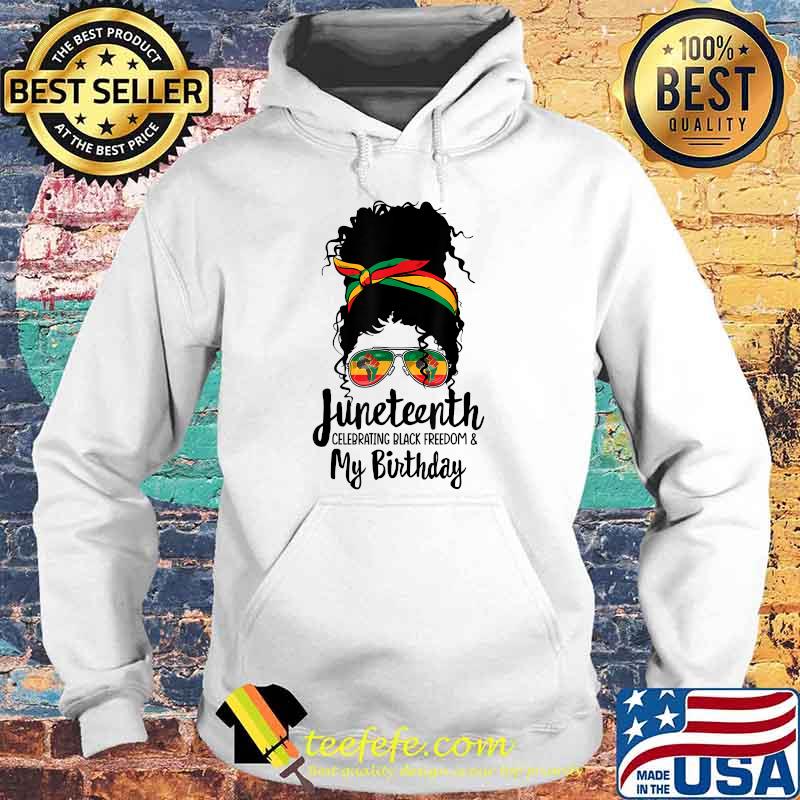 Juneteenth Celebrating Black Freedom My Birthday Melanin T-Shirt Hoodie Juneteenth Celebrating Black Freedom My Birthday Melanin T-Shirt Hoodie