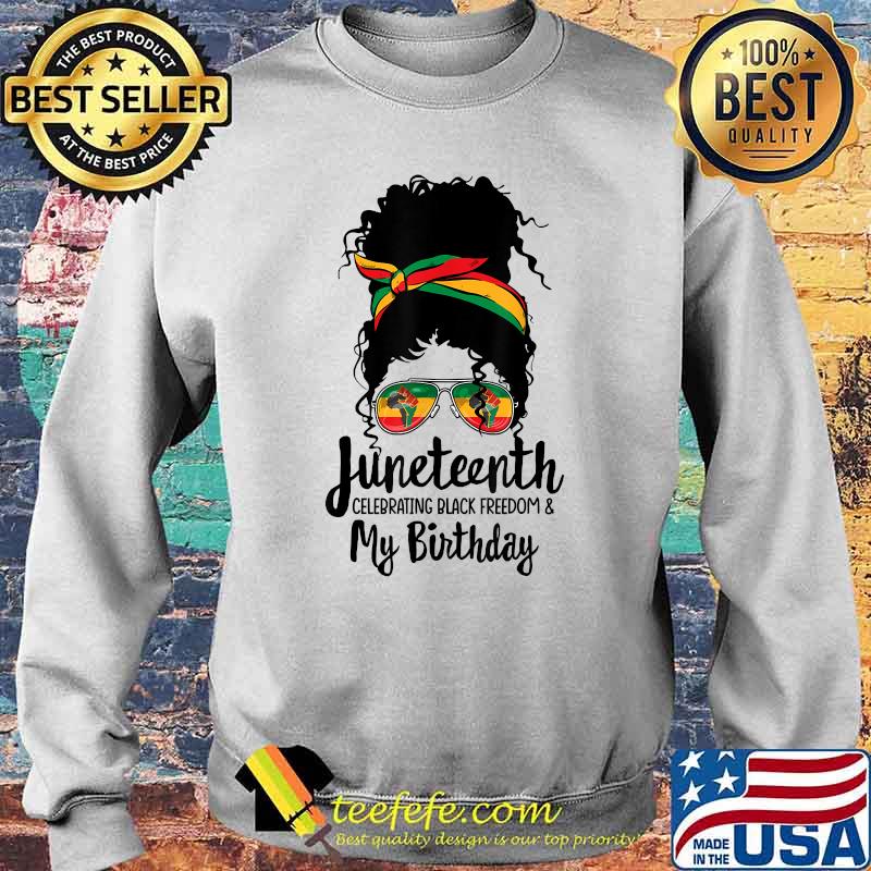 Juneteenth Celebrating Black Freedom My Birthday Melanin T-Shirt Sweater Juneteenth Celebrating Black Freedom My Birthday Melanin T-Shirt Sweater