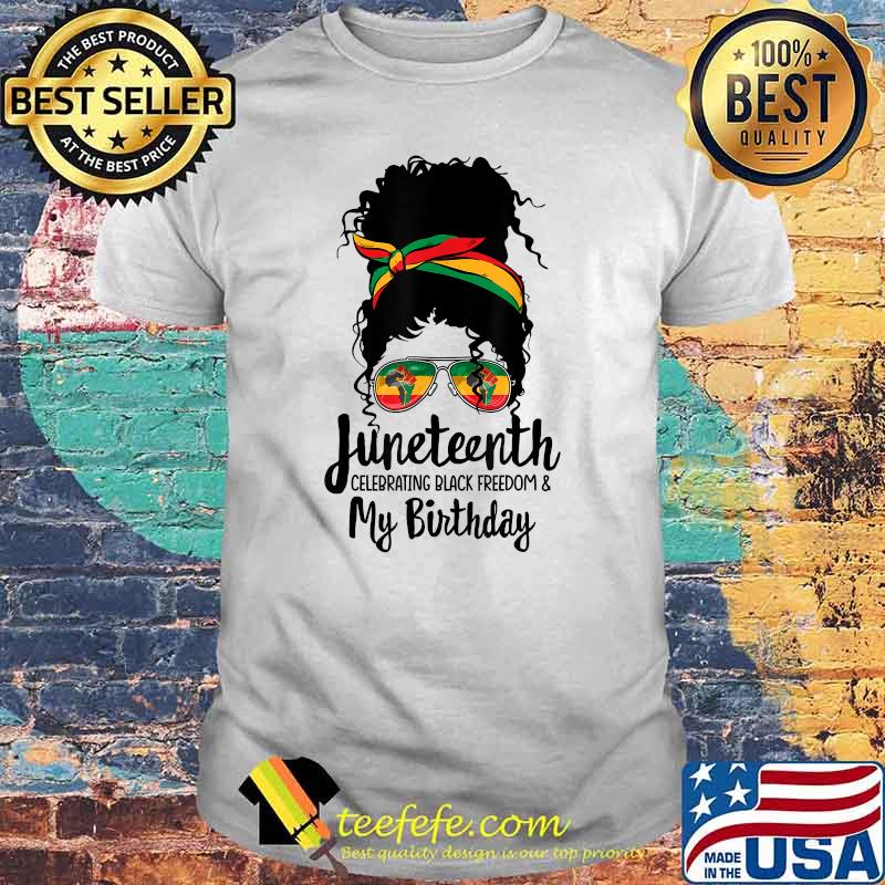 Juneteenth Celebrating Black Freedom My Birthday Melanin T-Shirt
