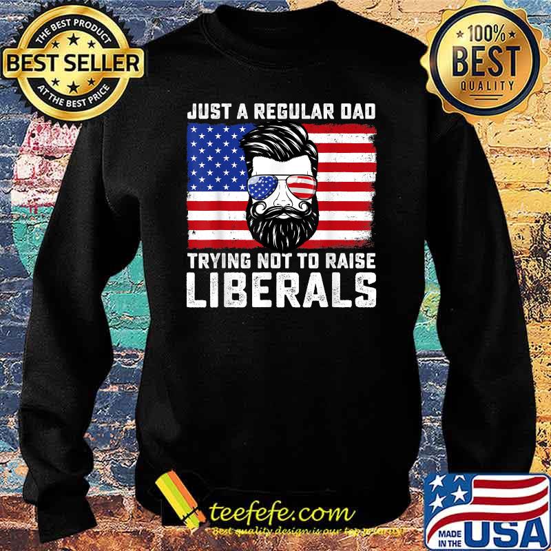 Just a Regular Dad Trying Not To Raise Liberals Father's Day American Flag Sunglasses Shirt Sweater Just a Regular Dad Trying Not To Raise Liberals Father's Day American Flag Sunglasses Shirt Sweater