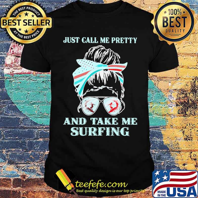 Just Call Me Pretty And Take Me Surfing Shirt