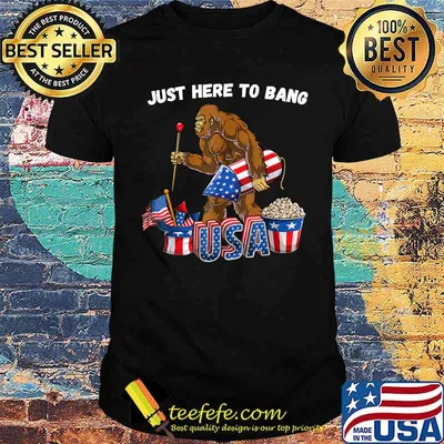 Just here to bang Fourth of July bigfoot fireworks T-Shirt