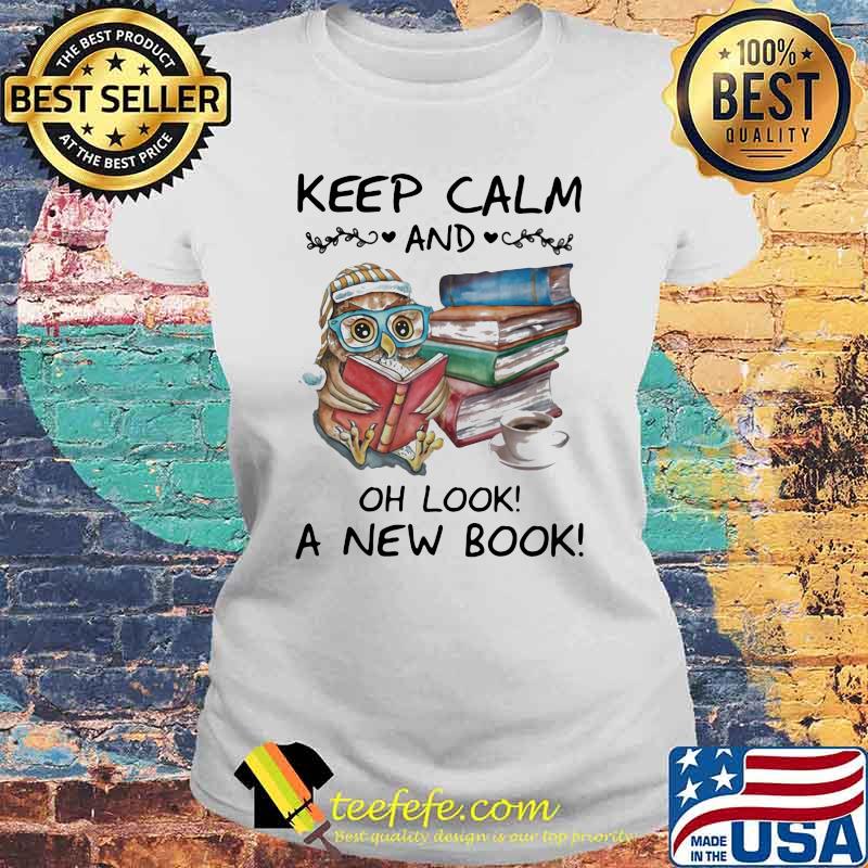 Keep Calm And Oh Look A New Book Owl Shirt Laides tee Keep Calm And Oh Look A New Book Owl Shirt Laides tee