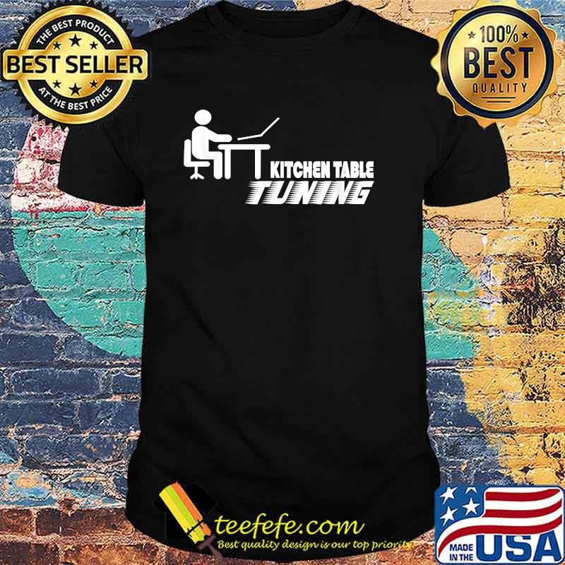 Kitchen Table Tuning T-Shirt Kitchen Table Tuning T-Shirt