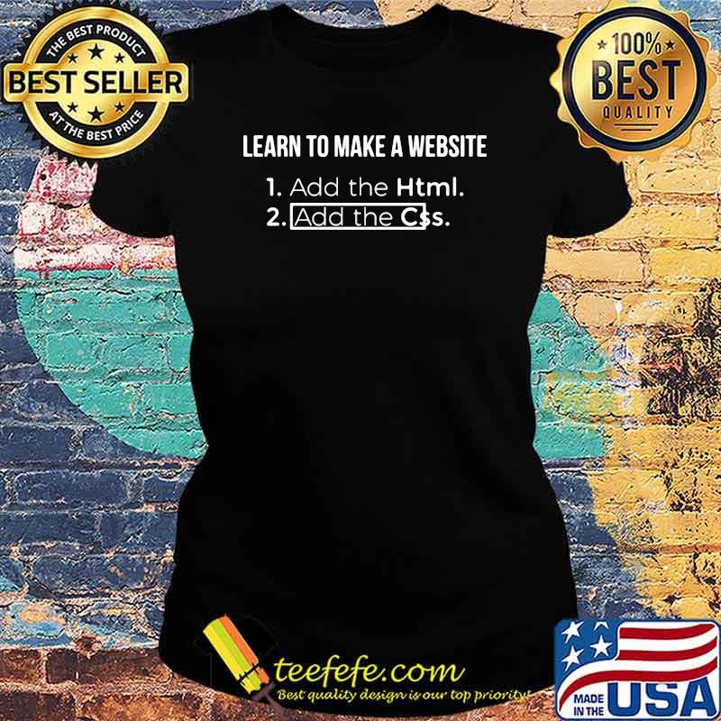 Learn to make the website Add The Html Add The Css Shirt Ladies tee Learn to make the website Add The Html Add The Css Shirt Ladies tee