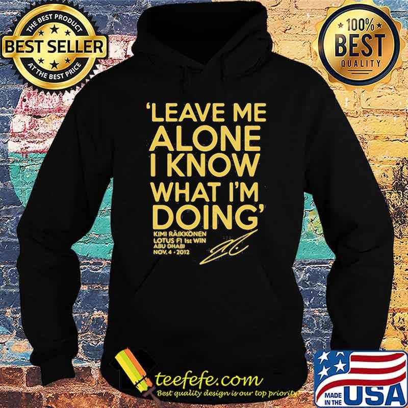 Leave Me Alone I Know What I'm doing Lotus F1 1st win Shirt Hoodie Leave Me Alone I Know What I'm doing Lotus F1 1st win Shirt Hoodie