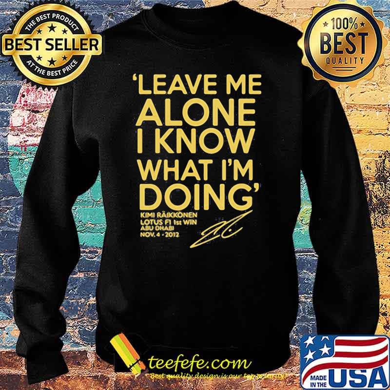 Leave Me Alone I Know What I'm doing Lotus F1 1st win Shirt Sweater Leave Me Alone I Know What I'm doing Lotus F1 1st win Shirt Sweater