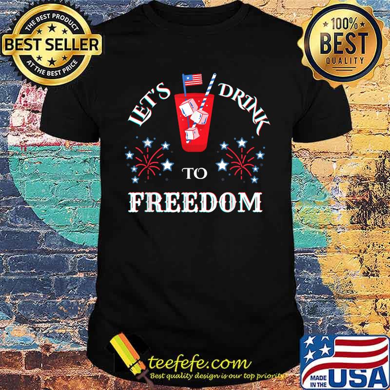 Let's Drink To Freedom Firework Patriotic 4th Of July T-Shirt
