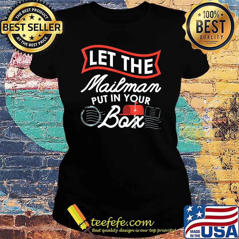 Let the Mailman Put in your box Carrier Post Office Mailbox Postal Worker T-Shirt Ladies tee Let the Mailman Put in your box Carrier Post Office Mailbox Postal Worker T-Shirt Ladies tee