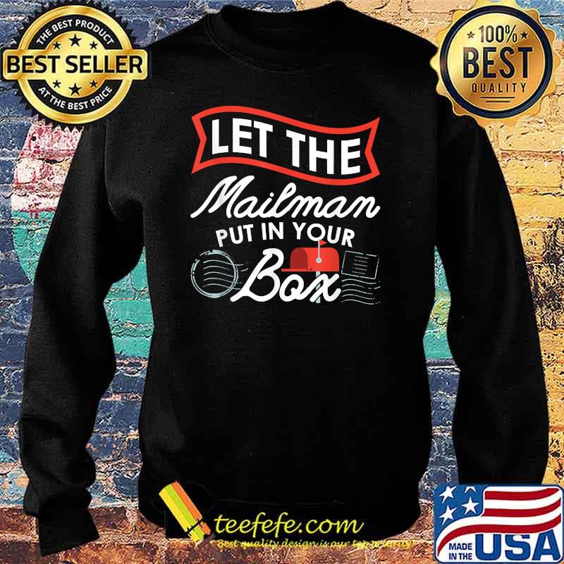 Let the Mailman Put in your box Carrier Post Office Mailbox Postal Worker T-Shirt Sweater Let the Mailman Put in your box Carrier Post Office Mailbox Postal Worker T-Shirt Sweater