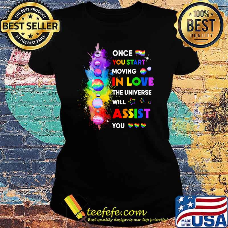LGBT Once You Start Moving In Love the universe will assist you Ladies tee LGBT Once You Start Moving In Love the universe will assist you Ladies tee