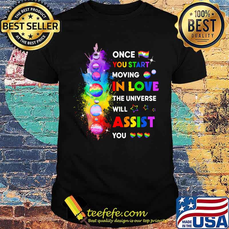 LGBT Once You Start Moving In Love the universe will assist you shirt LGBT Once You Start Moving In Love the universe will assist you shirt