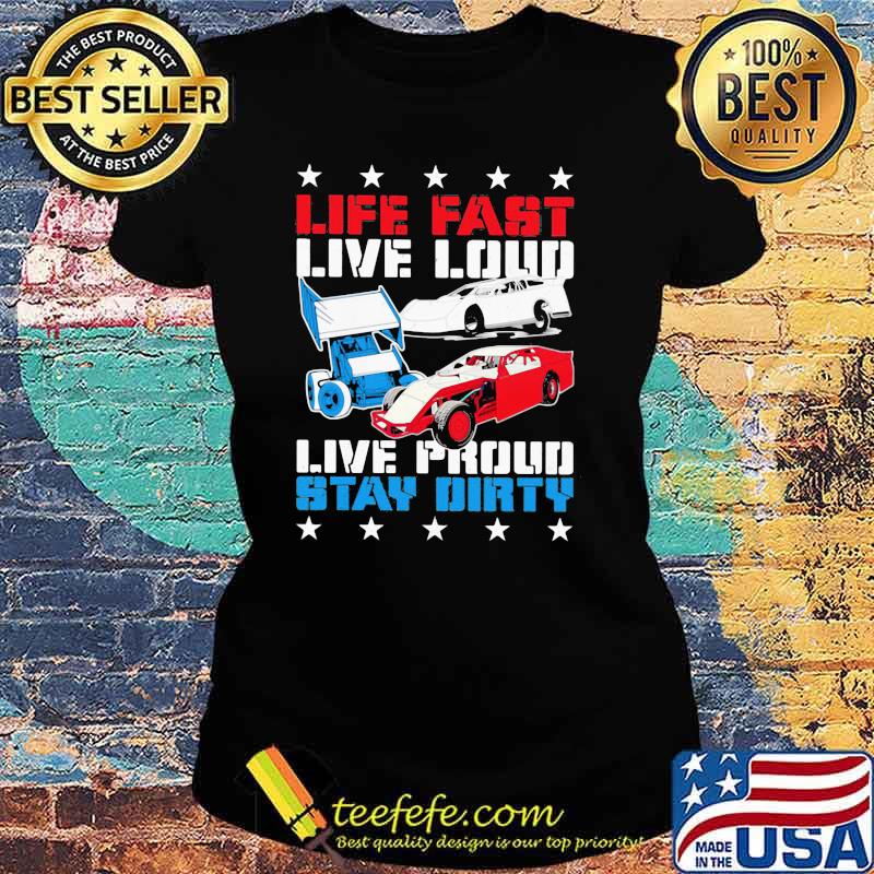 Life Fast Live Loud Live Proud Stay Dirty Shirt Ladies tee Life Fast Live Loud Live Proud Stay Dirty Shirt Ladies tee