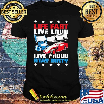 Life Fast Live Loud Live Proud Stay Dirty Shirt