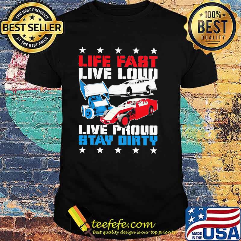 Life Fast Live Loud Live Proud Stay Dirty Shirt Life Fast Live Loud Live Proud Stay Dirty Shirt