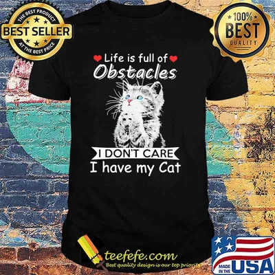 Life Is Full Of Obstacles I Don't Care I Have My Cat Shirt