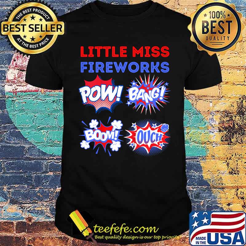 Little Miss Fireworks Pow Bang Bomb Ouch 4th of july Shirt Little Miss Fireworks Pow Bang Bomb Ouch 4th of july Shirt