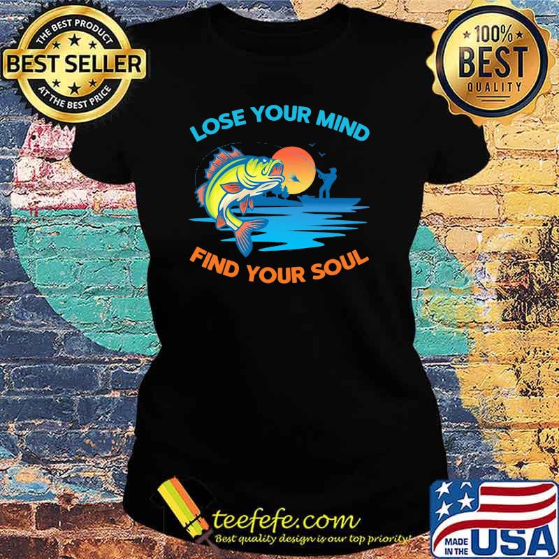Lose You Mind Find My Soul Love Fishing Shirt Ladies tee Lose You Mind Find My Soul Love Fishing Shirt Ladies tee