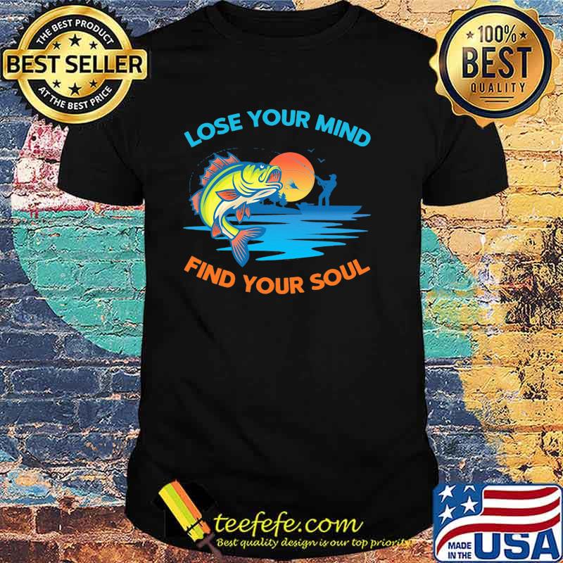 Lose You Mind Find My Soul Love Fishing Shirt