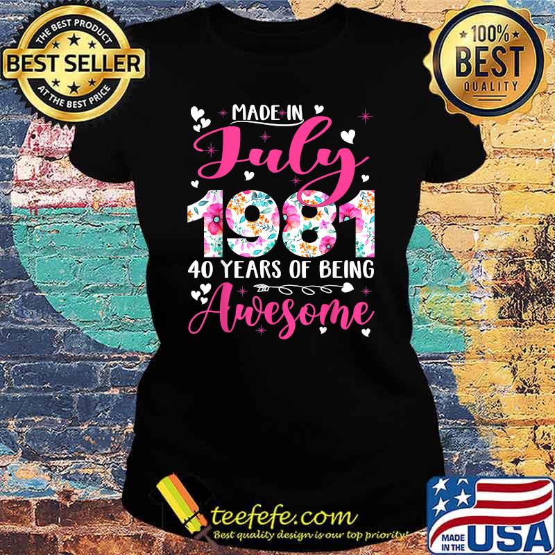 Made In July 1981 40 Years Of Being Awesome Flowers T-Shirt Ladies tee Made In July 1981 40 Years Of Being Awesome Flowers T-Shirt Ladies tee