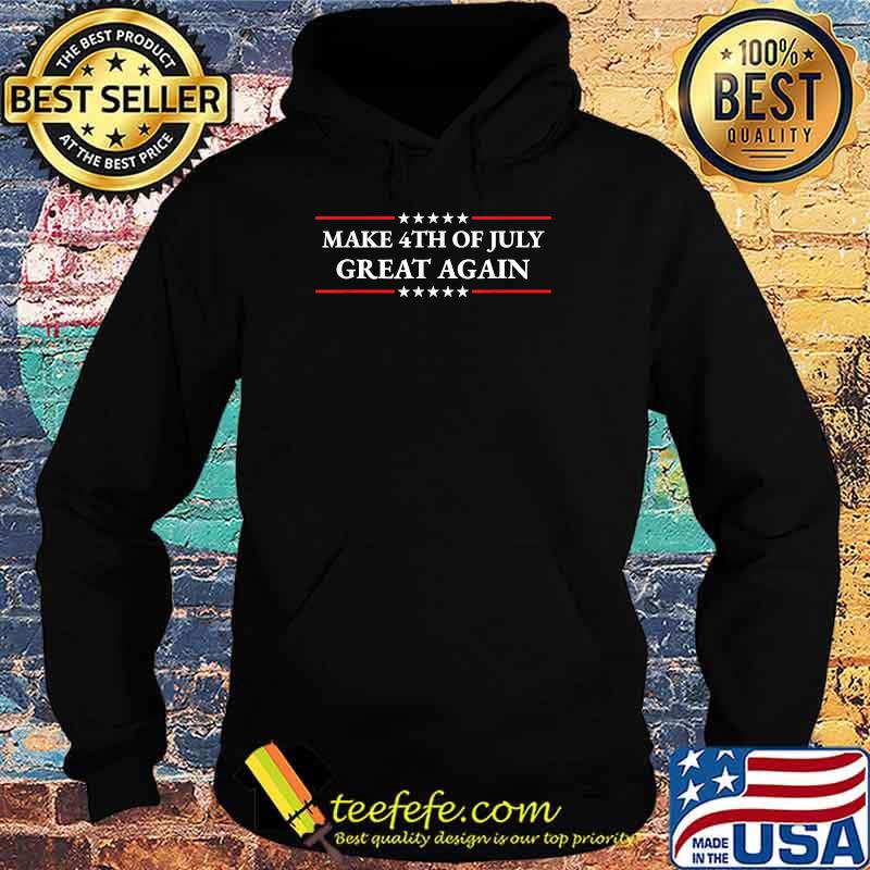Make 4th of July Great Again Patriotic American T-Shirt Hoodie Make 4th of July Great Again Patriotic American T-Shirt Hoodie
