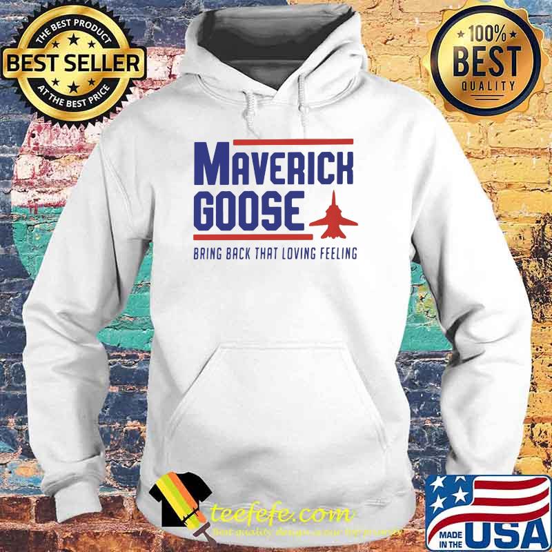 Maverick Goose bring Back That Loving Feeling Shirt Hoodie Maverick Goose bring Back That Loving Feeling Shirt Hoodie