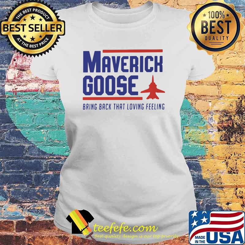 Maverick Goose bring Back That Loving Feeling Shirt Laides tee Maverick Goose bring Back That Loving Feeling Shirt Laides tee