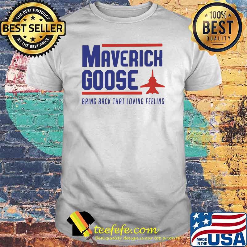 Maverick Goose bring Back That Loving Feeling Shirt Maverick Goose bring Back That Loving Feeling Shirt