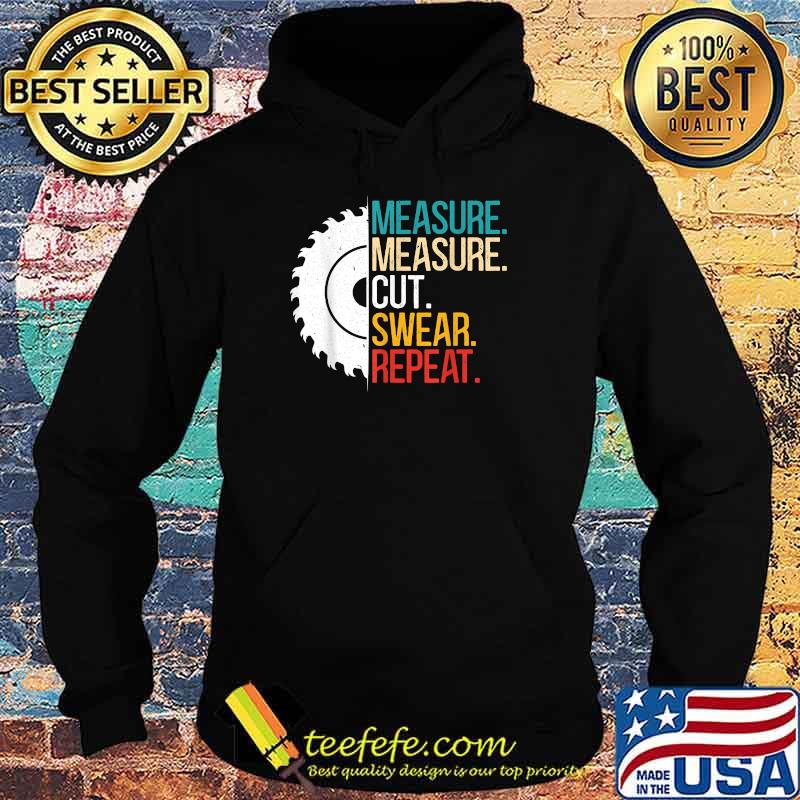Measure Measure Cut Swear Repeat T-Shirt Hoodie Measure Measure Cut Swear Repeat T-Shirt Hoodie